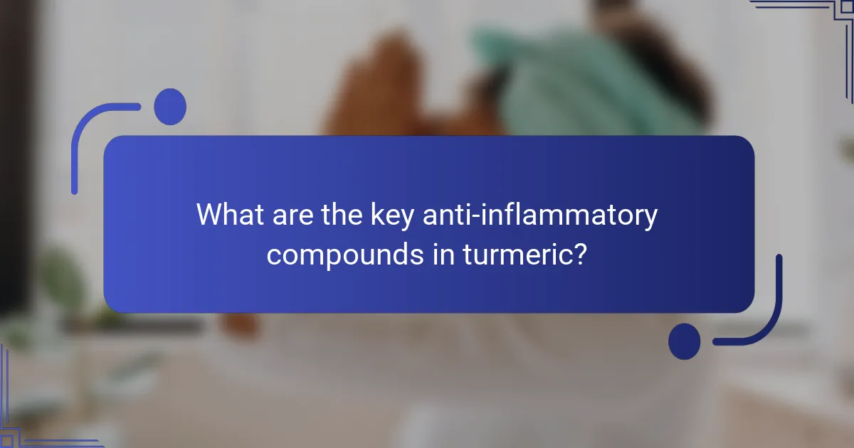 What are the key anti-inflammatory compounds in turmeric?