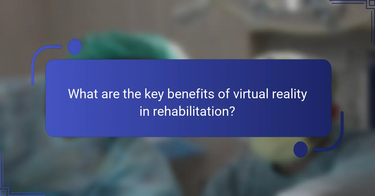 What are the key benefits of virtual reality in rehabilitation?