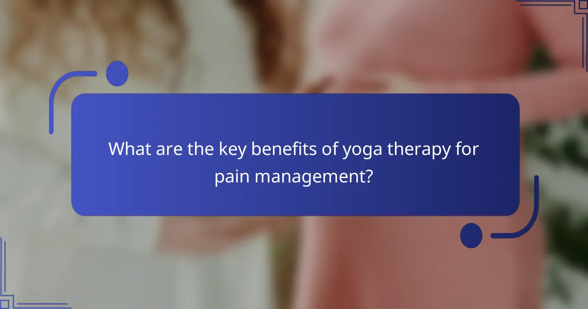 What are the key benefits of yoga therapy for pain management?