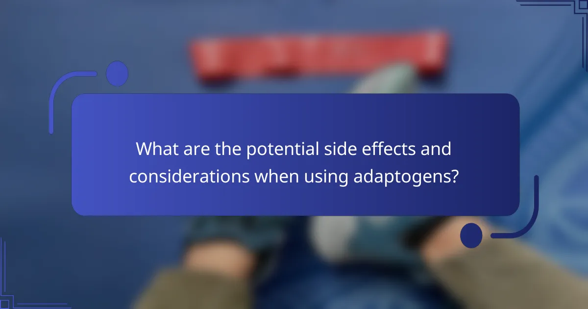 What are the potential side effects and considerations when using adaptogens?