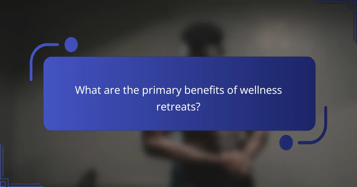 What are the primary benefits of wellness retreats?