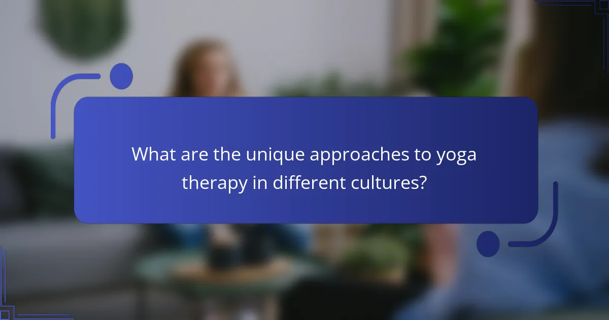 What are the unique approaches to yoga therapy in different cultures?
