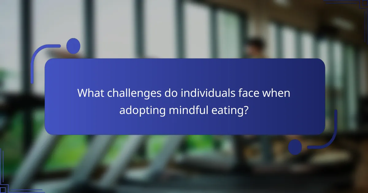 What challenges do individuals face when adopting mindful eating?