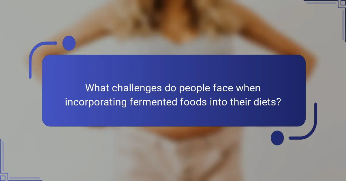 What challenges do people face when incorporating fermented foods into their diets?