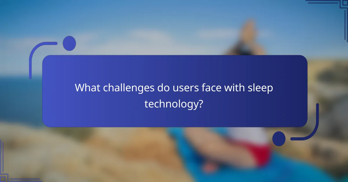 What challenges do users face with sleep technology?