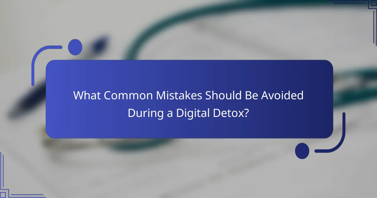 What Common Mistakes Should Be Avoided During a Digital Detox?