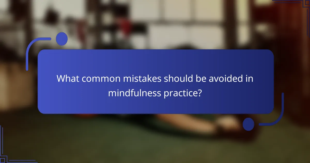 What common mistakes should be avoided in mindfulness practice?