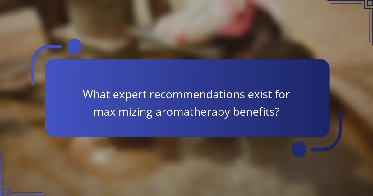What expert recommendations exist for maximizing aromatherapy benefits?