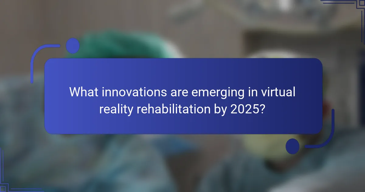 What innovations are emerging in virtual reality rehabilitation by 2025?