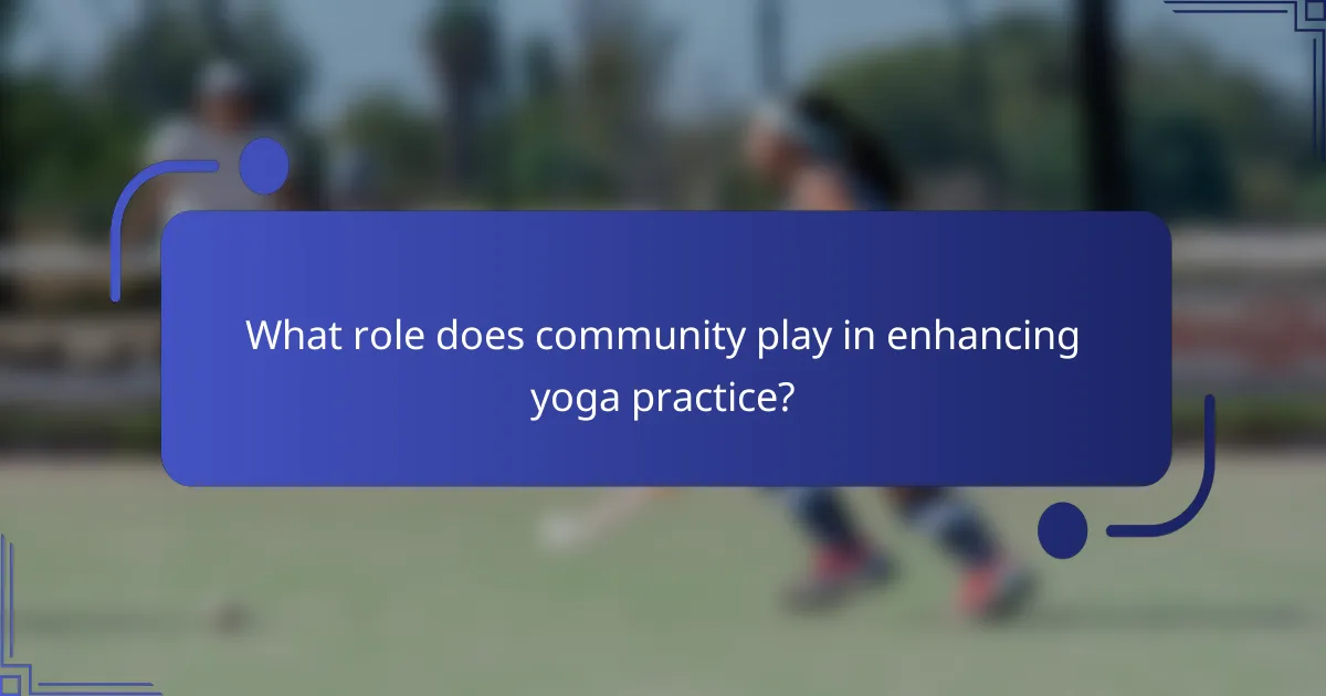 What role does community play in enhancing yoga practice?