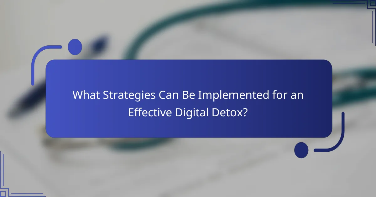 What Strategies Can Be Implemented for an Effective Digital Detox?