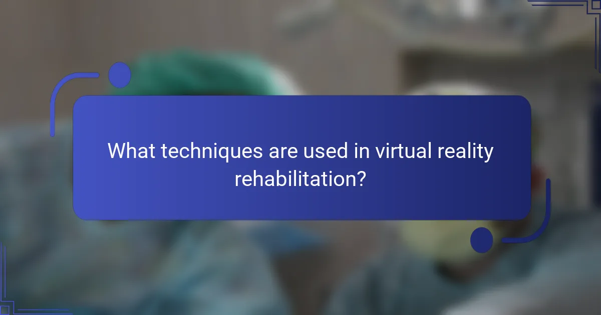What techniques are used in virtual reality rehabilitation?