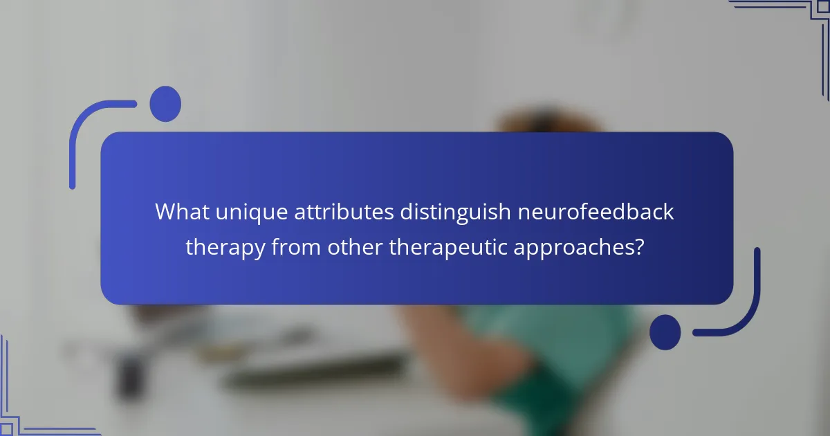 What unique attributes distinguish neurofeedback therapy from other therapeutic approaches?