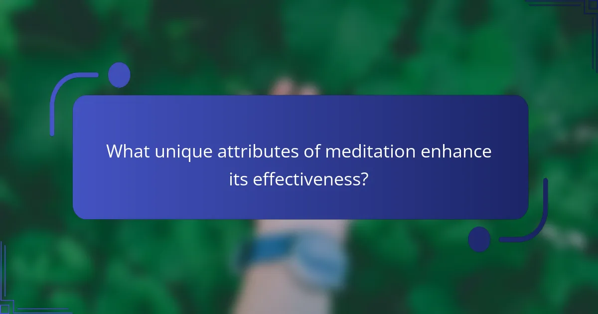 What unique attributes of meditation enhance its effectiveness?