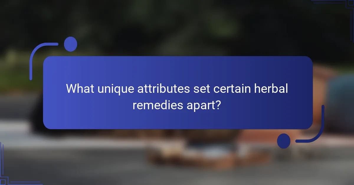 What unique attributes set certain herbal remedies apart?
