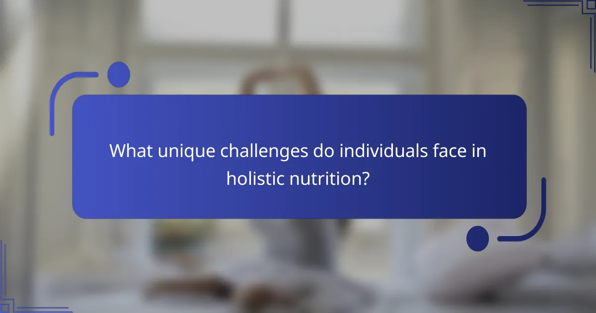 What unique challenges do individuals face in holistic nutrition?