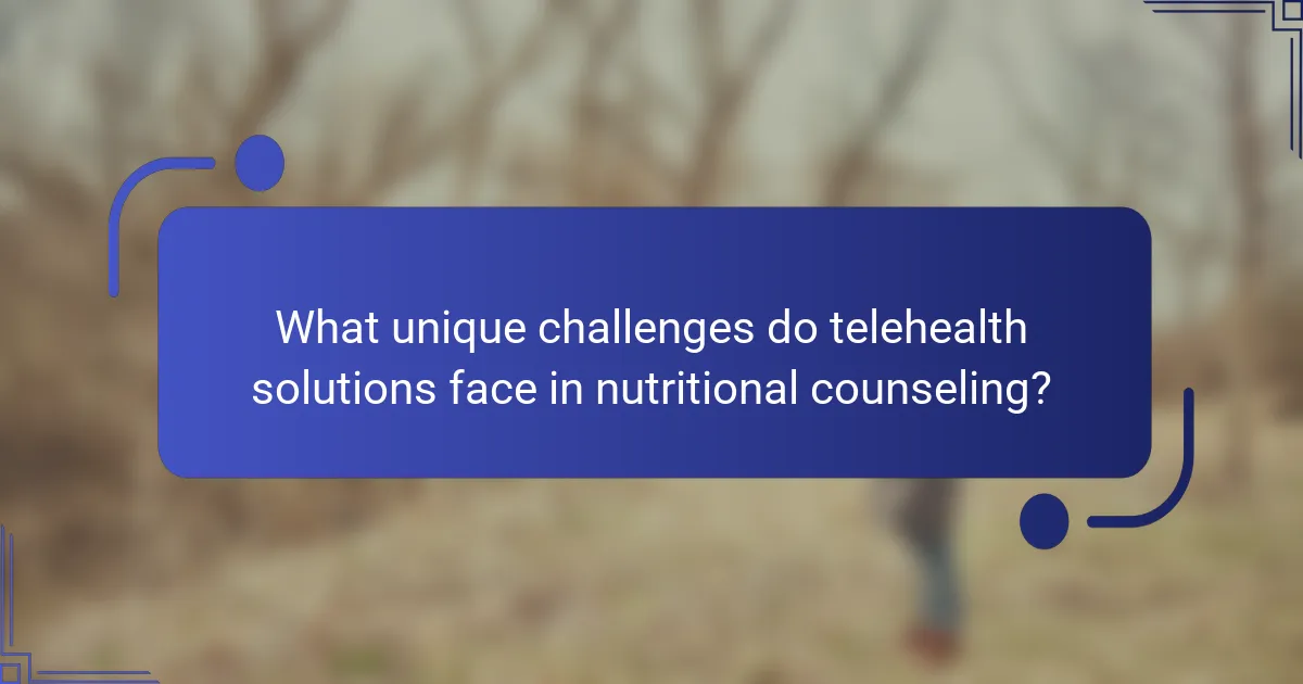 What unique challenges do telehealth solutions face in nutritional counseling?