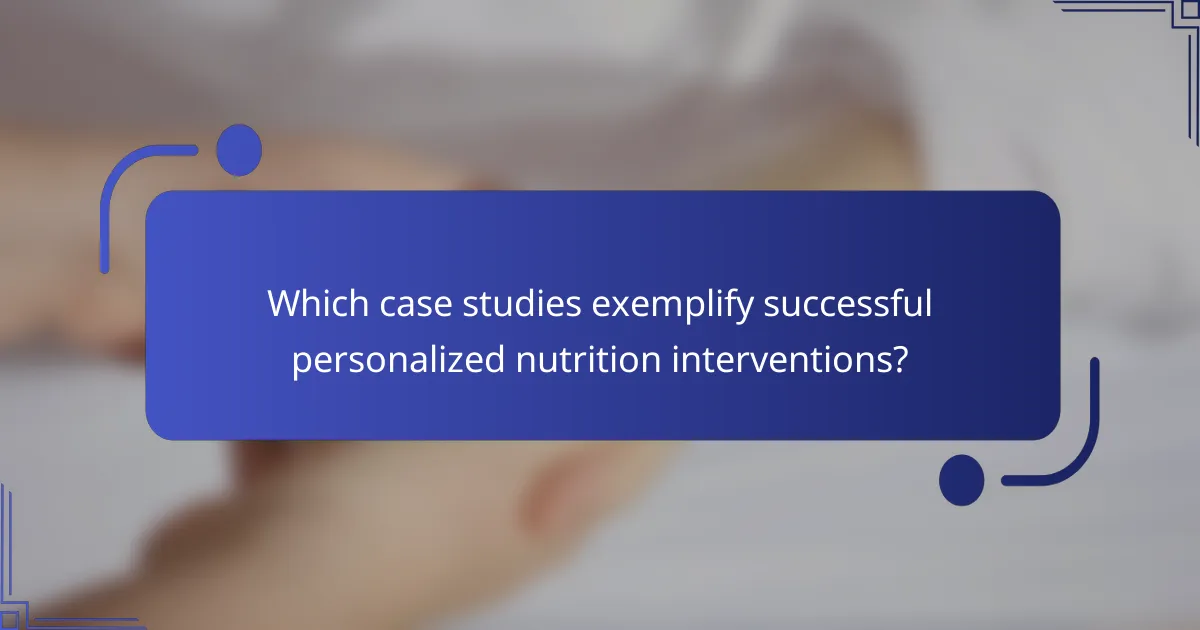 Which case studies exemplify successful personalized nutrition interventions?