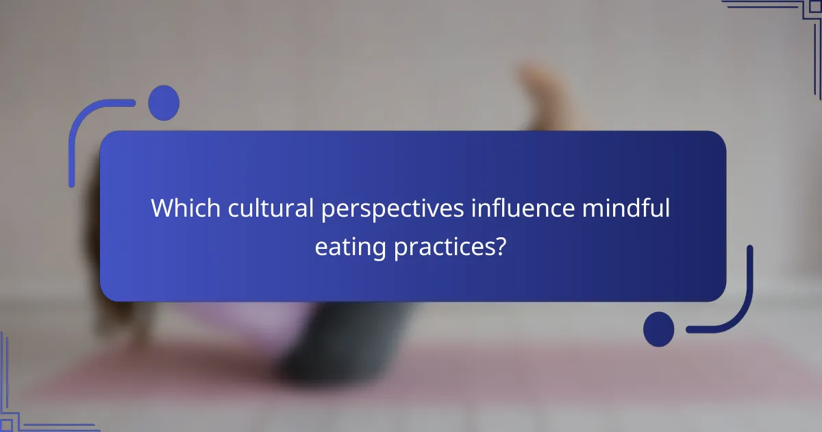 Which cultural perspectives influence mindful eating practices?