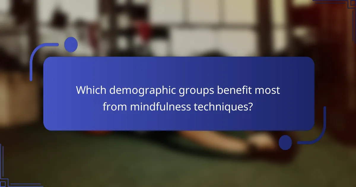 Which demographic groups benefit most from mindfulness techniques?