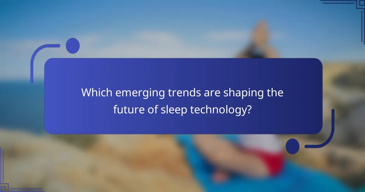 Which emerging trends are shaping the future of sleep technology?