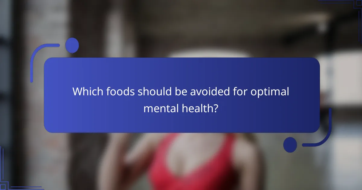 Which foods should be avoided for optimal mental health?