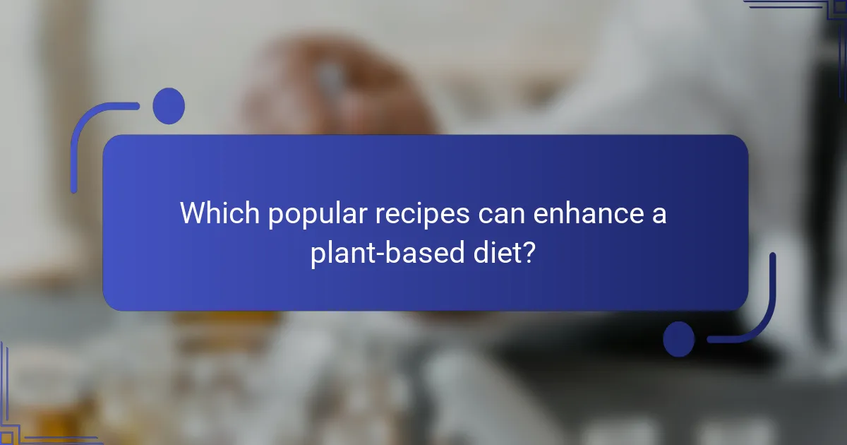 Which popular recipes can enhance a plant-based diet?
