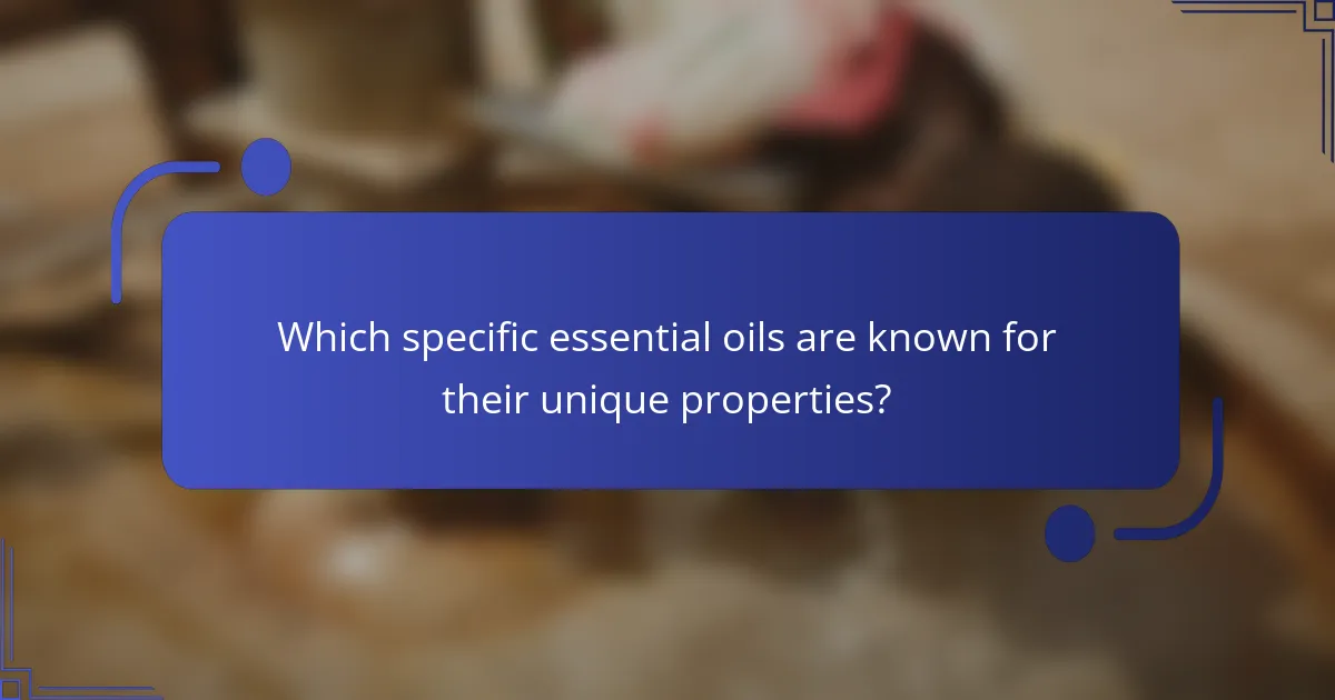 Which specific essential oils are known for their unique properties?