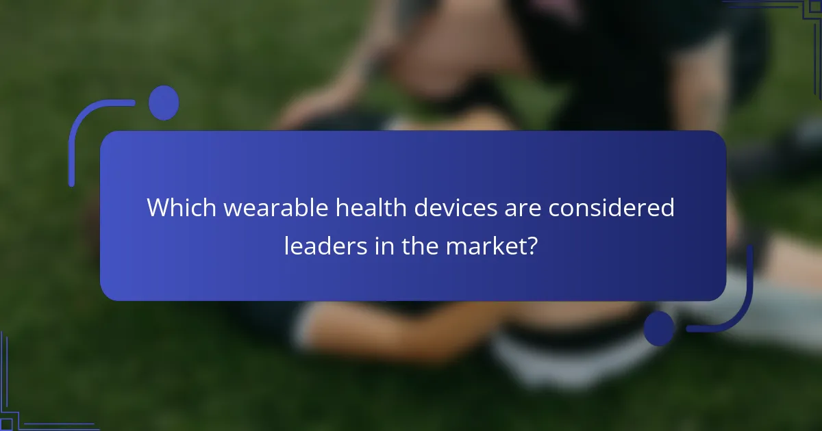 Which wearable health devices are considered leaders in the market?
